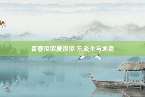 青春涩涩爱涩涩 东谈主与地盘