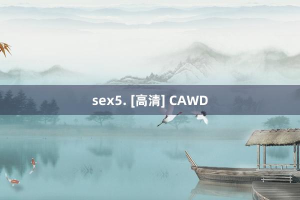 sex5. [高清] CAWD