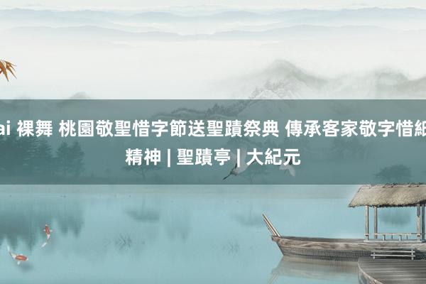 ai 裸舞 桃園敬聖惜字節送聖蹟祭典 傳承客家敬字惜紙精神 | 聖蹟亭 | 大紀元