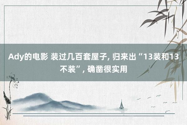 Ady的电影 装过几百套屋子， 归来出“13装和13不装”， 确凿很实用